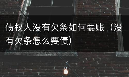 债权人没有欠条如何要账（没有欠条怎么要债）