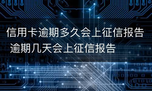 信用卡逾期多久会上征信报告 逾期几天会上征信报告