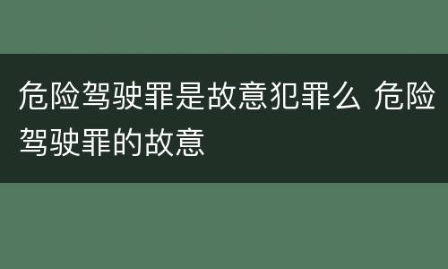 危险驾驶罪是故意犯罪么 危险驾驶罪的故意