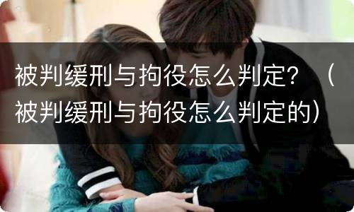 被判缓刑与拘役怎么判定？（被判缓刑与拘役怎么判定的）