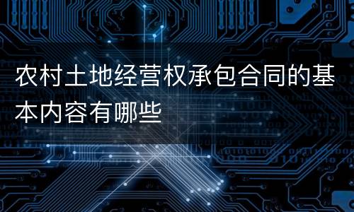 农村土地经营权承包合同的基本内容有哪些