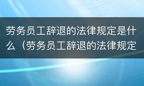劳务员工辞退的法律规定是什么（劳务员工辞退的法律规定是什么呢）