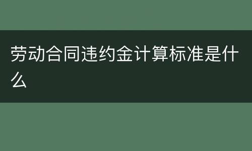 劳动合同违约金计算标准是什么