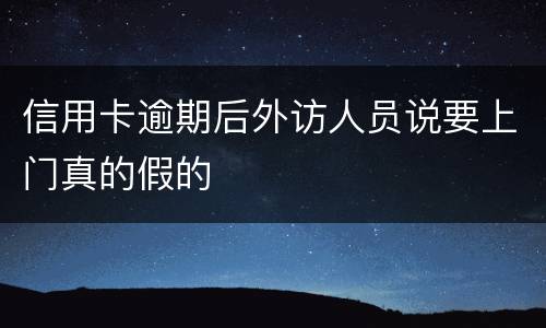 信用卡逾期后外访人员说要上门真的假的