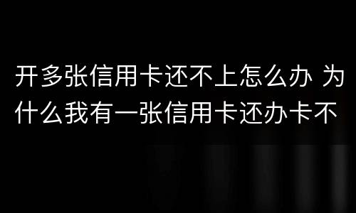 开多张信用卡还不上怎么办 为什么我有一张信用卡还办卡不成功