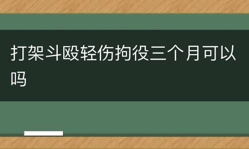打架斗殴轻伤拘役三个月可以吗