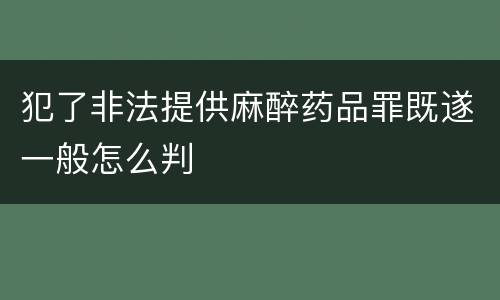 犯了非法提供麻醉药品罪既遂一般怎么判