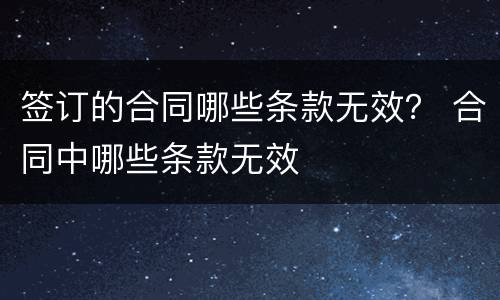 签订的合同哪些条款无效？ 合同中哪些条款无效