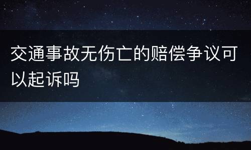 交通事故无伤亡的赔偿争议可以起诉吗