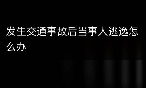 发生交通事故后当事人逃逸怎么办