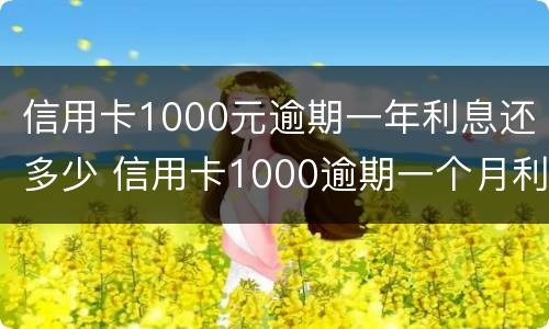 信用卡1000元逾期一年利息还多少 信用卡1000逾期一个月利息要多少