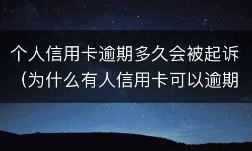 个人信用卡逾期多久会被起诉（为什么有人信用卡可以逾期几年不被起诉）