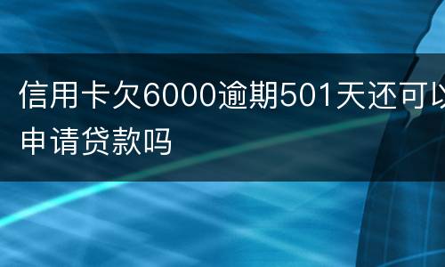 信用卡欠6000逾期501天还可以申请贷款吗