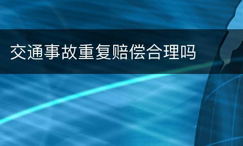 交通事故重复赔偿合理吗