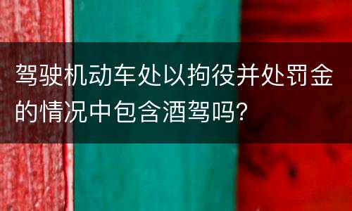 驾驶机动车处以拘役并处罚金的情况中包含酒驾吗？