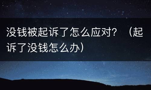 没钱被起诉了怎么应对？（起诉了没钱怎么办）