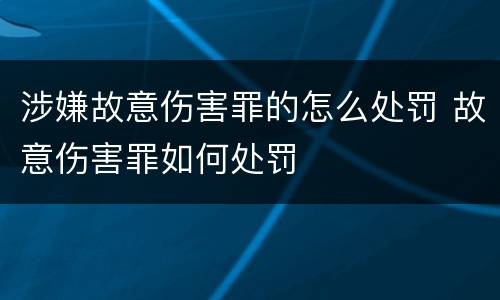 涉嫌故意伤害罪的怎么处罚 故意伤害罪如何处罚