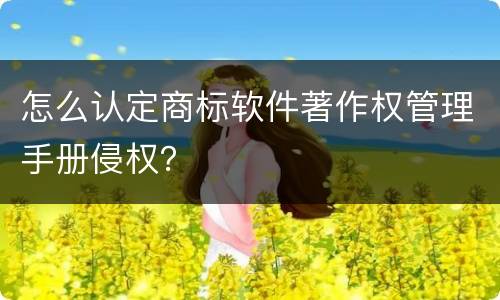 怎么认定商标软件著作权管理手册侵权？