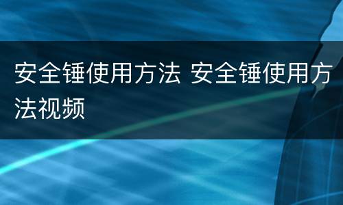 安全锤使用方法 安全锤使用方法视频