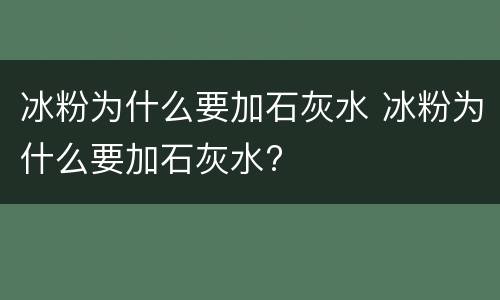 冰粉为什么要加石灰水 冰粉为什么要加石灰水?
