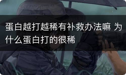 蛋白越打越稀有补救办法嘛 为什么蛋白打的很稀