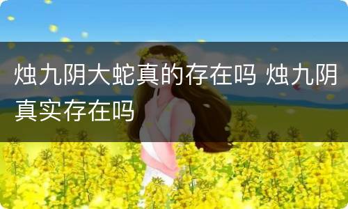 烛九阴大蛇真的存在吗 烛九阴真实存在吗