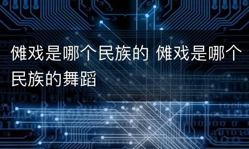 傩戏是哪个民族的 傩戏是哪个民族的舞蹈