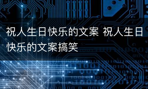 祝人生日快乐的文案 祝人生日快乐的文案搞笑