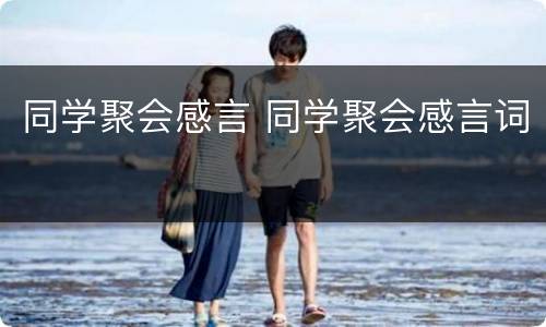 同学聚会感言 同学聚会感言词