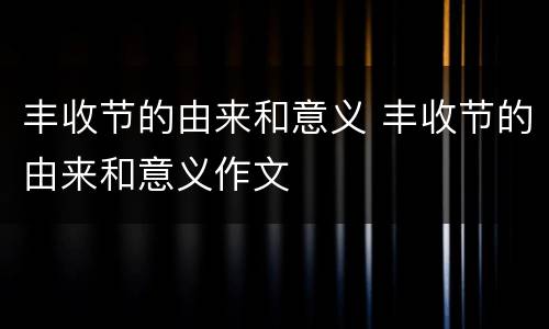 丰收节的由来和意义 丰收节的由来和意义作文