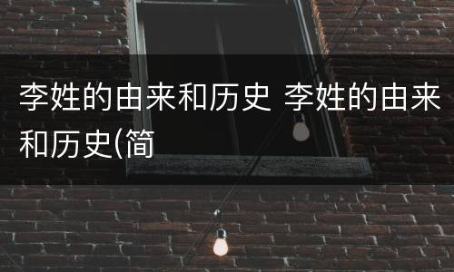 李姓的由来和历史 李姓的由来和历史(简