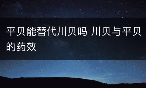 平贝能替代川贝吗 川贝与平贝的药效