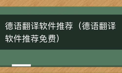 德语翻译软件推荐（德语翻译软件推荐免费）
