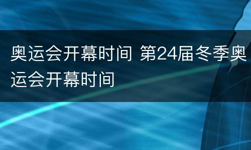 奥运会开幕时间 第24届冬季奥运会开幕时间