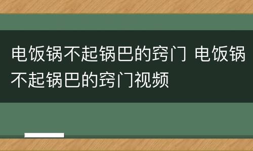 电饭锅不起锅巴的窍门 电饭锅不起锅巴的窍门视频
