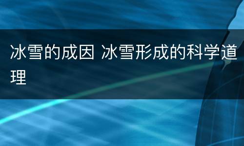 冰雪的成因 冰雪形成的科学道理