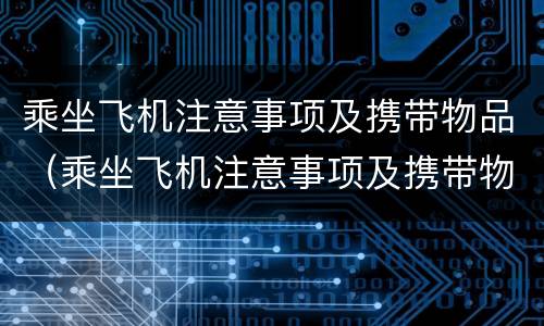 乘坐飞机注意事项及携带物品（乘坐飞机注意事项及携带物品 化妆品）