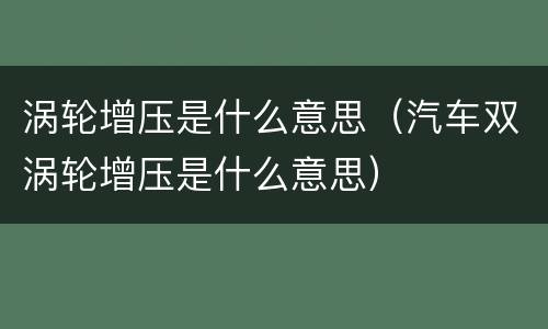 涡轮增压是什么意思（汽车双涡轮增压是什么意思）