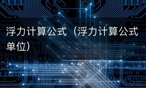 浮力计算公式（浮力计算公式单位）