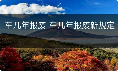 车几年报废 车几年报废新规定