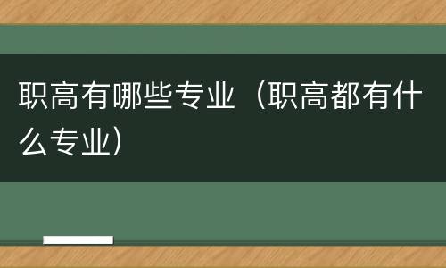 职高有哪些专业（职高都有什么专业）