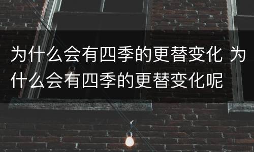 为什么会有四季的更替变化 为什么会有四季的更替变化呢