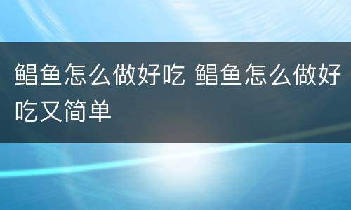 鲳鱼怎么做好吃 鲳鱼怎么做好吃又简单