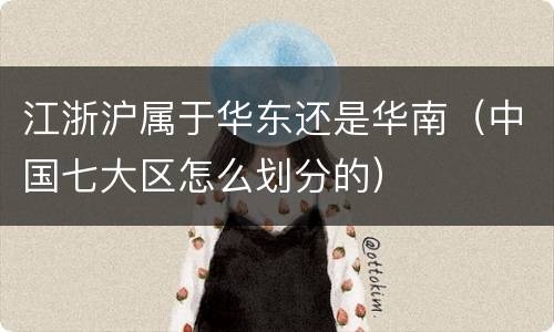 江浙沪属于华东还是华南（中国七大区怎么划分的）
