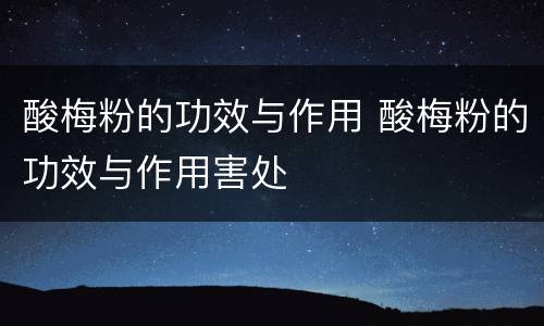 酸梅粉的功效与作用 酸梅粉的功效与作用害处