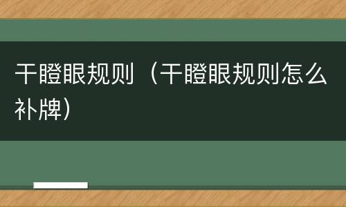 干瞪眼规则（干瞪眼规则怎么补牌）