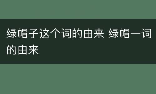 绿帽子这个词的由来 绿帽一词的由来