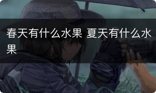 春天有什么水果 夏天有什么水果