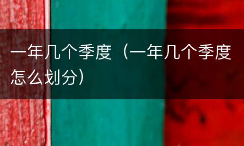 一年几个季度（一年几个季度怎么划分）