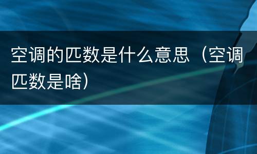 空调的匹数是什么意思（空调匹数是啥）